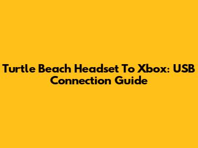 Turtle Beach Headset To Xbox: USB Connection Guide