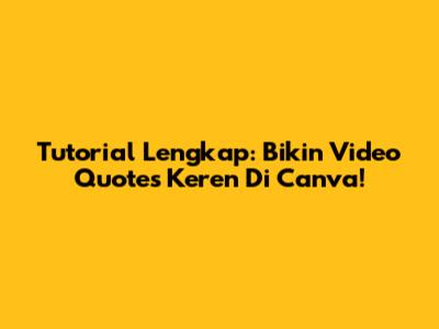 Tutorial Lengkap: Bikin Video Quotes Keren Di Canva!