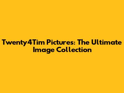 Twenty4Tim Pictures: The Ultimate Image Collection