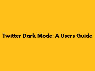 Twitter Dark Mode: A User's Guide