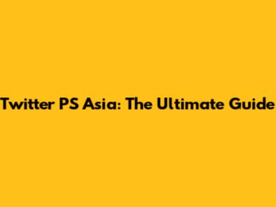 Twitter PS Asia: The Ultimate Guide