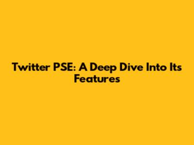 Twitter PSE: A Deep Dive Into Its Features