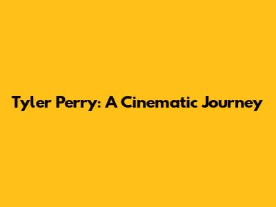Tyler Perry: A Cinematic Journey