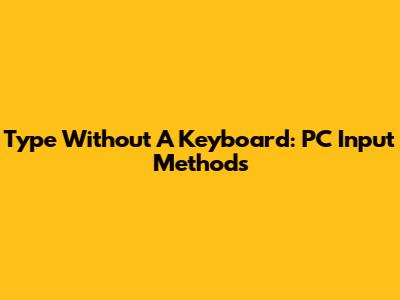 Type Without A Keyboard: PC Input Methods