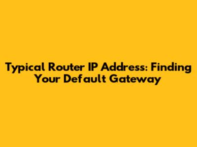 Typical Router IP Address: Finding Your Default Gateway