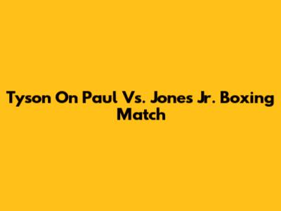 Tyson On Paul Vs. Jones Jr. Boxing Match