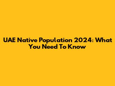 UAE Native Population 2024: What You Need To Know