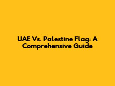 UAE Vs. Palestine Flag: A Comprehensive Guide