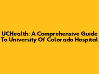 UCHealth: A Comprehensive Guide To University Of Colorado Hospital