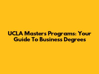 UCLA Masters Programs: Your Guide To Business Degrees