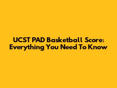 UCST PAD Basketball Score: Everything You Need To Know
