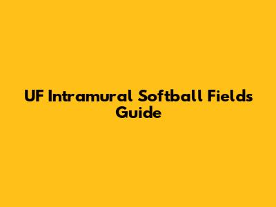 UF Intramural Softball Fields Guide