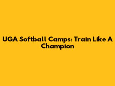 UGA Softball Camps: Train Like A Champion