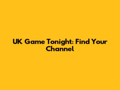 UK Game Tonight: Find Your Channel