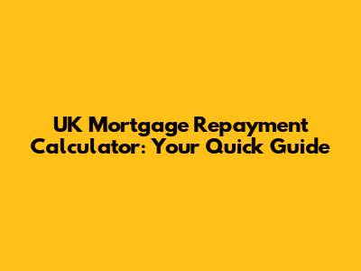 UK Mortgage Repayment Calculator: Your Quick Guide