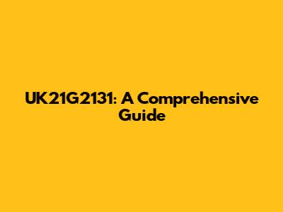 UK21G2131: A Comprehensive Guide