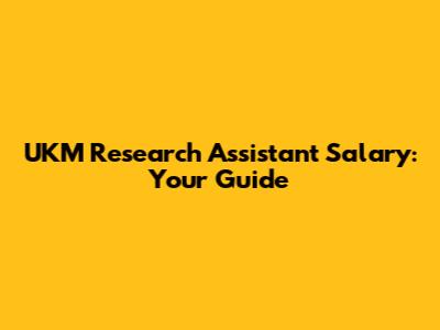 UKM Research Assistant Salary: Your Guide
