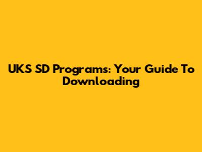 UKS SD Programs: Your Guide To Downloading