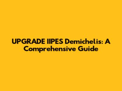 UPGRADE IIPES Demichelis: A Comprehensive Guide