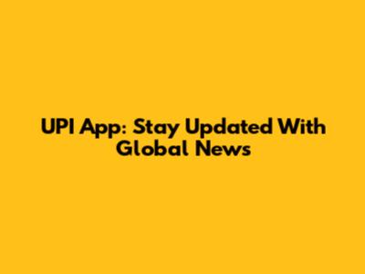 UPI App: Stay Updated With Global News