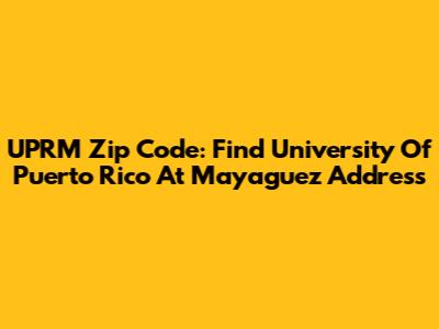 UPRM Zip Code: Find University Of Puerto Rico At Mayaguez Address
