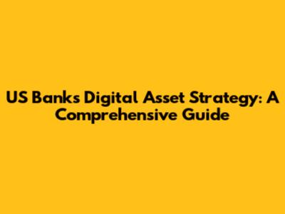US Bank's Digital Asset Strategy: A Comprehensive Guide