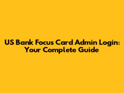 US Bank Focus Card Admin Login: Your Complete Guide