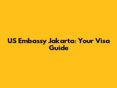 US Embassy Jakarta: Your Visa Guide