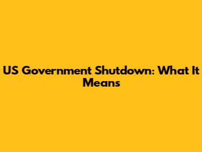 US Government Shutdown: What It Means