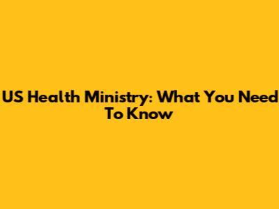 US Health Ministry: What You Need To Know