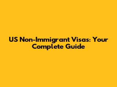 US Non-Immigrant Visas: Your Complete Guide