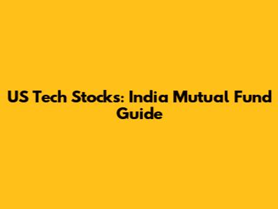 US Tech Stocks: India Mutual Fund Guide