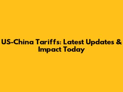 US-China Tariffs: Latest Updates & Impact Today
