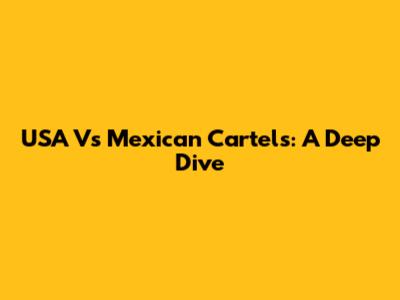 USA Vs Mexican Cartels: A Deep Dive