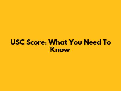 USC Score: What You Need To Know