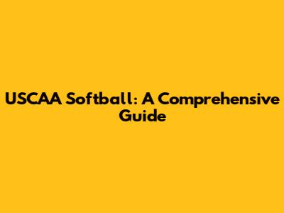 USCAA Softball: A Comprehensive Guide