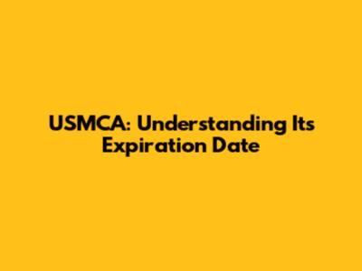 USMCA: Understanding Its Expiration Date