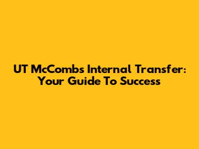 UT McCombs Internal Transfer: Your Guide To Success