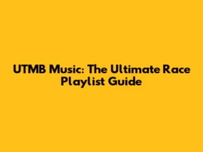 UTMB Music: The Ultimate Race Playlist Guide