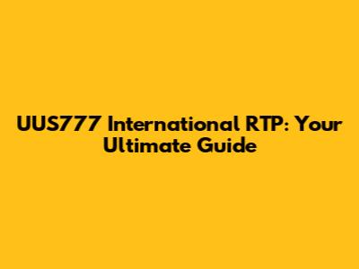 UUS777 International RTP: Your Ultimate Guide