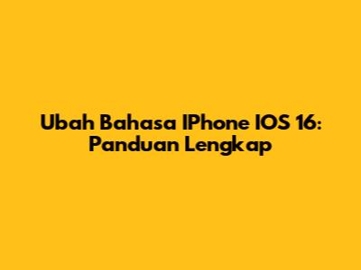 Ubah Bahasa IPhone IOS 16: Panduan Lengkap