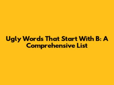 Ugly Words That Start With B: A Comprehensive List
