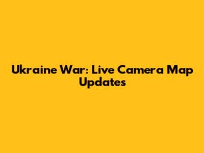 Ukraine War: Live Camera Map Updates