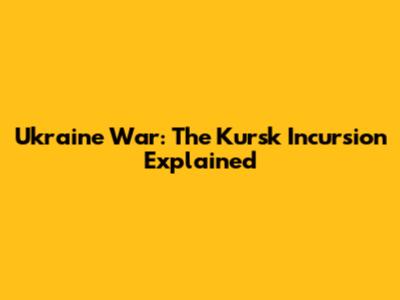 Ukraine War: The Kursk Incursion Explained