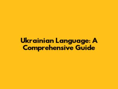 Ukrainian Language: A Comprehensive Guide