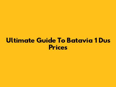 Ultimate Guide To Batavia 1 Dus Prices
