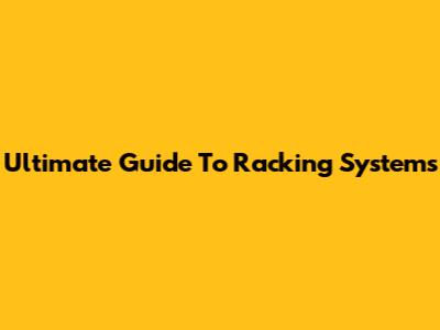 Ultimate Guide To Racking Systems
