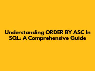 Understanding 'ORDER BY ASC' In SQL: A Comprehensive Guide
