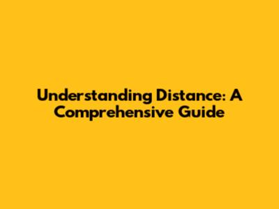 Understanding Distance: A Comprehensive Guide