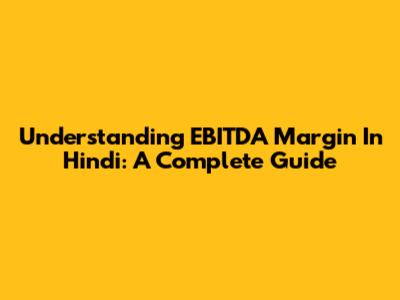 Understanding EBITDA Margin In Hindi: A Complete Guide